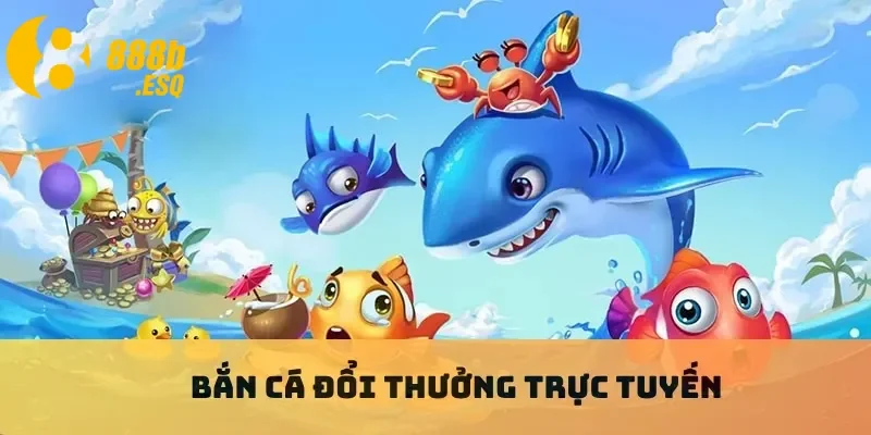 Bắn cá đổi thưởng trực tuyến