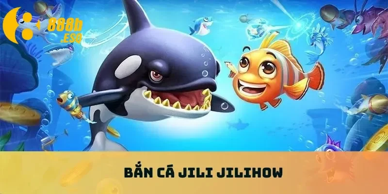 Bắn cá Jili Jilihow